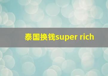 泰国换钱super rich